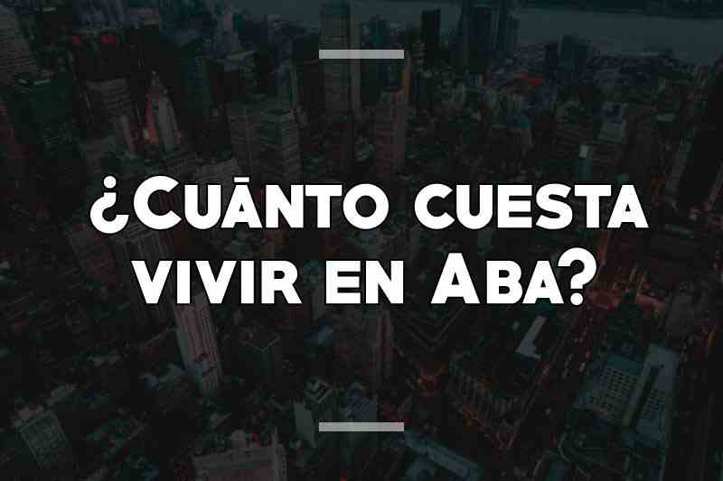 ¿Cuánto cuesta vivir en Aba