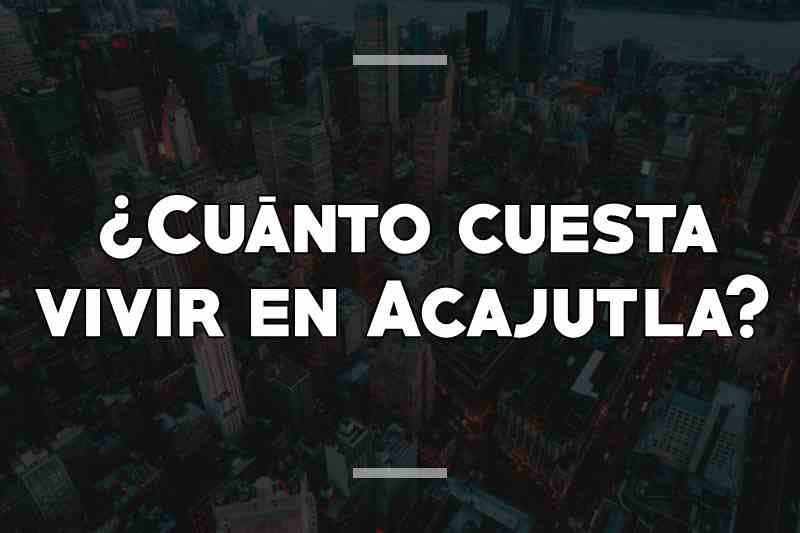 ¿Cuánto cuesta vivir en Acajutla