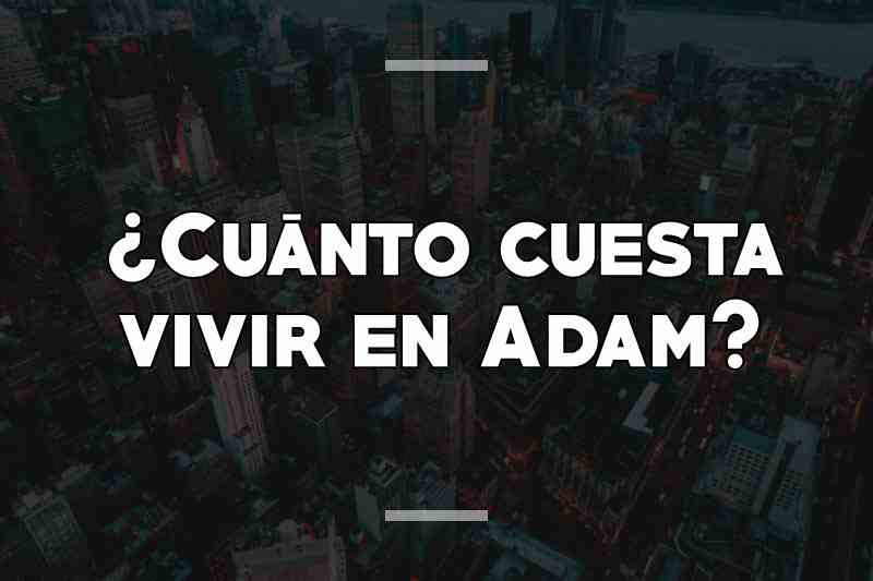 ¿Cuánto cuesta vivir en Adam