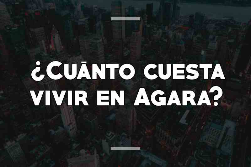 ¿Cuánto cuesta vivir en Agara