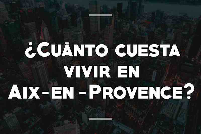 ¿Cuánto cuesta vivir en Aix-en-Provence