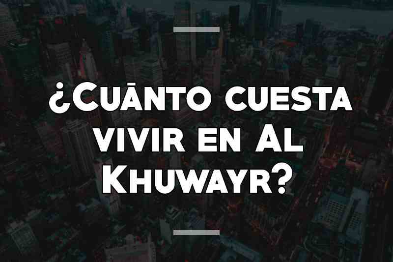 ¿Cuánto cuesta vivir en Al Khuwayr