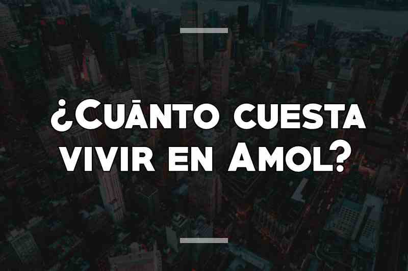 ¿Cuánto cuesta vivir en Amol