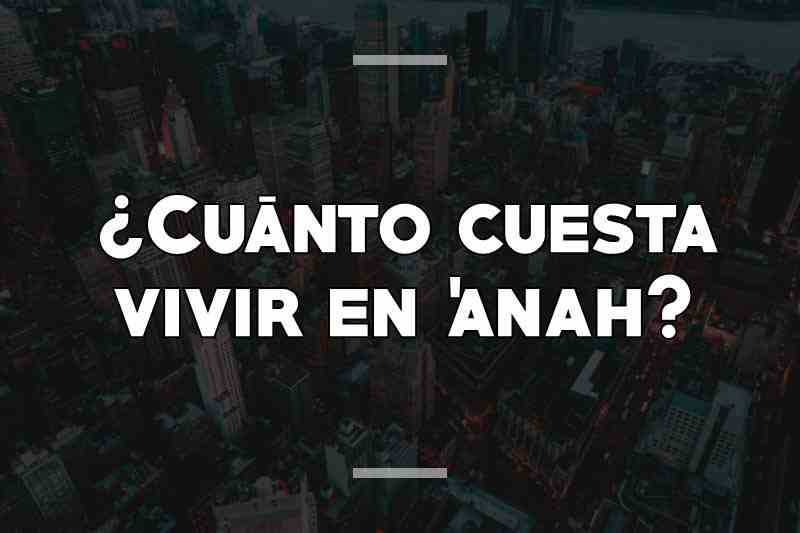 ¿Cuánto cuesta vivir en 'anah