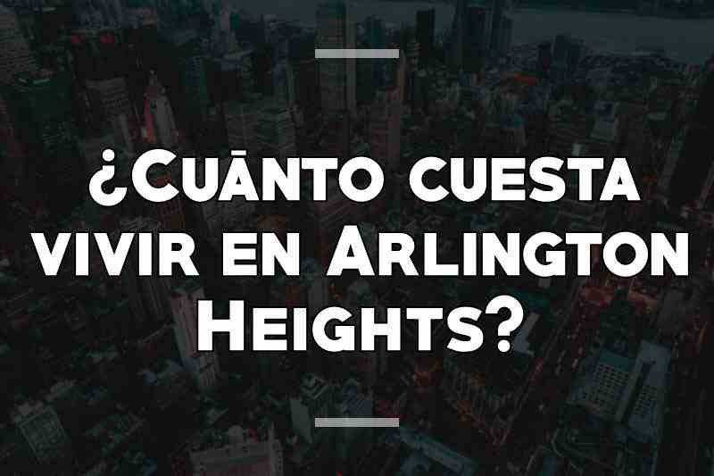 ¿Cuánto cuesta vivir en Arlington Heights