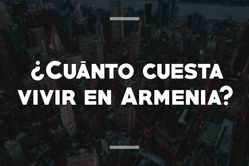¿Cuánto cuesta vivir en Armenia