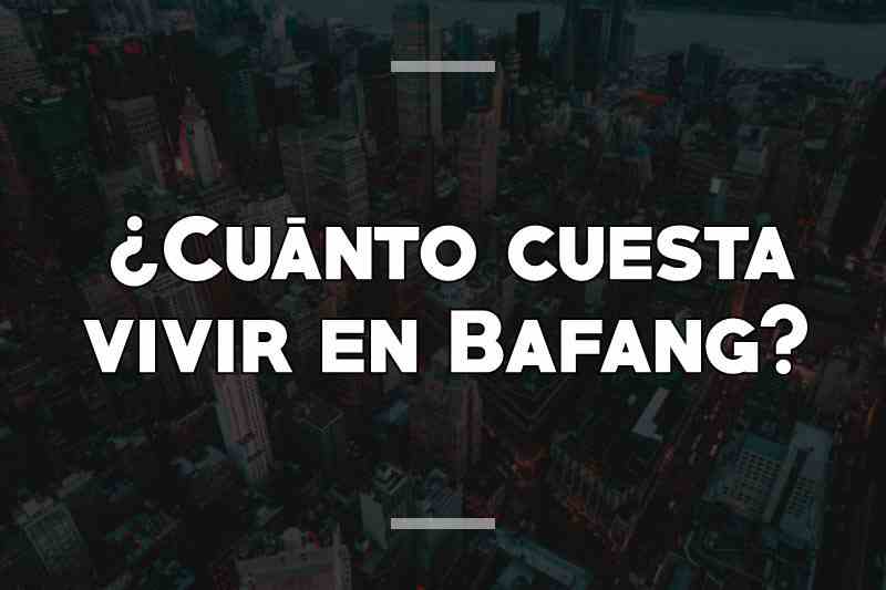 ¿Cuánto cuesta vivir en Bafang
