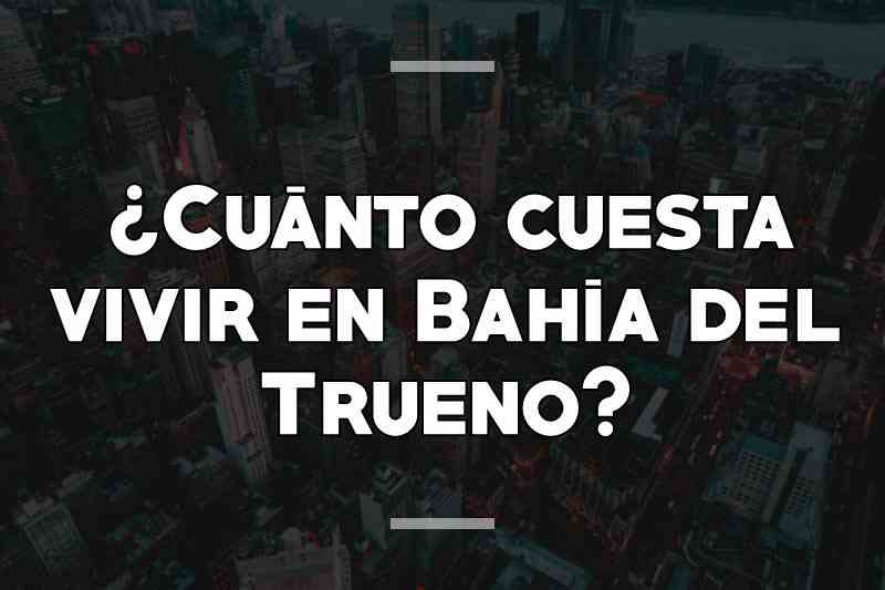 ¿Cuánto cuesta vivir en Bahía del Trueno