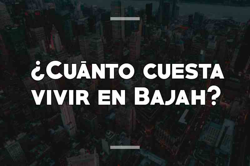 ¿Cuánto cuesta vivir en Bajah