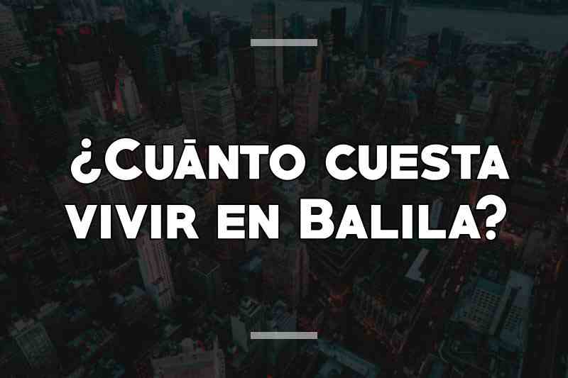 ¿Cuánto cuesta vivir en Balila