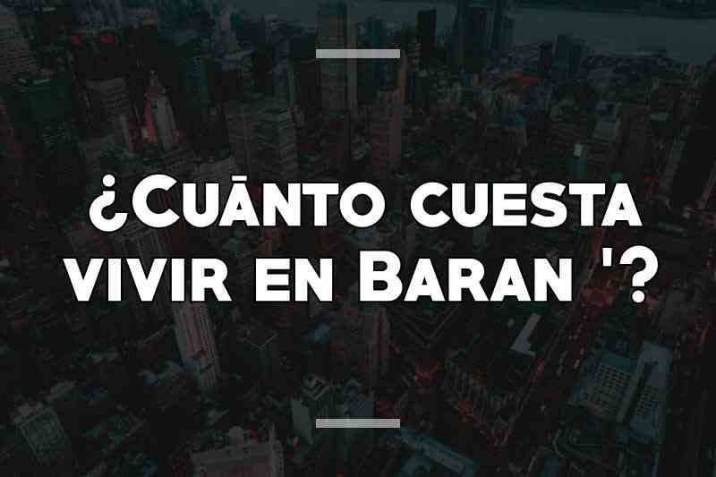 ¿Cuánto cuesta vivir en Baran '