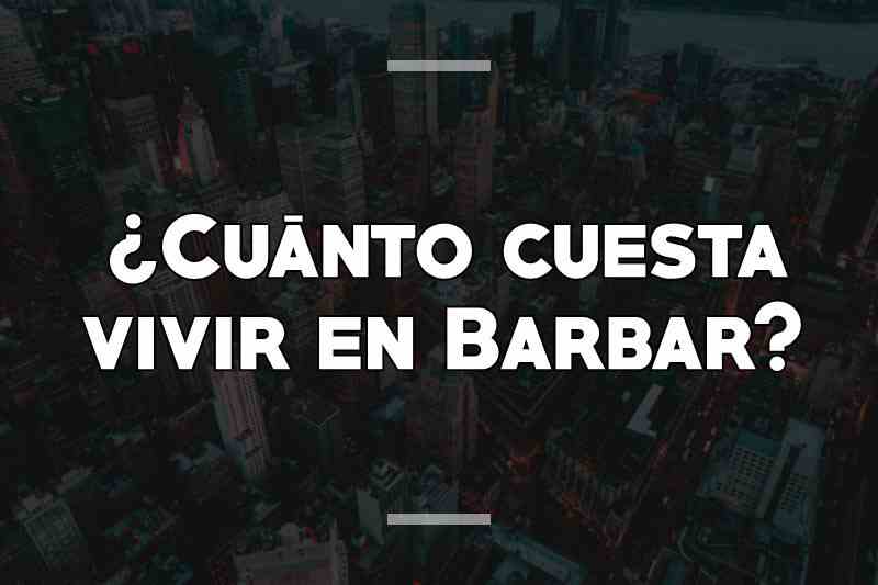 ¿Cuánto cuesta vivir en Barbar