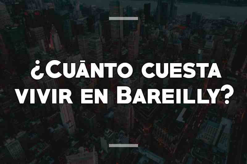 ¿Cuánto cuesta vivir en Bareilly