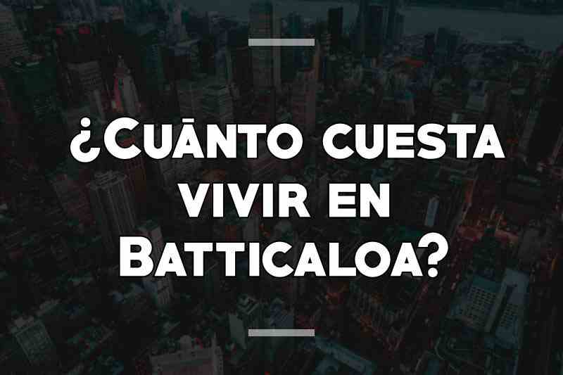 ¿Cuánto cuesta vivir en Batticaloa