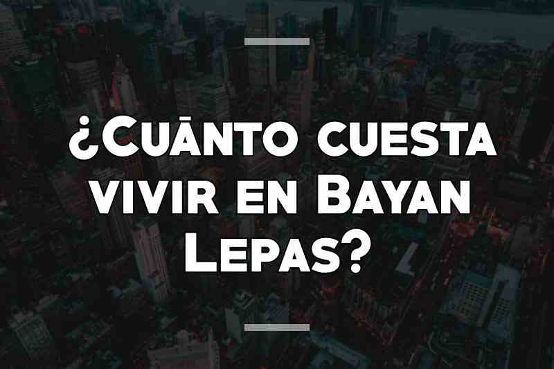 ¿Cuánto cuesta vivir en Bayan Lepas