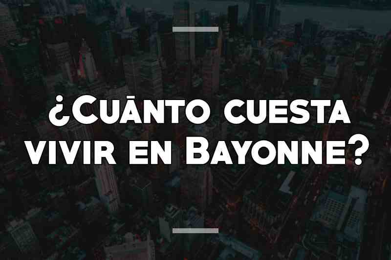¿Cuánto cuesta vivir en Bayonne