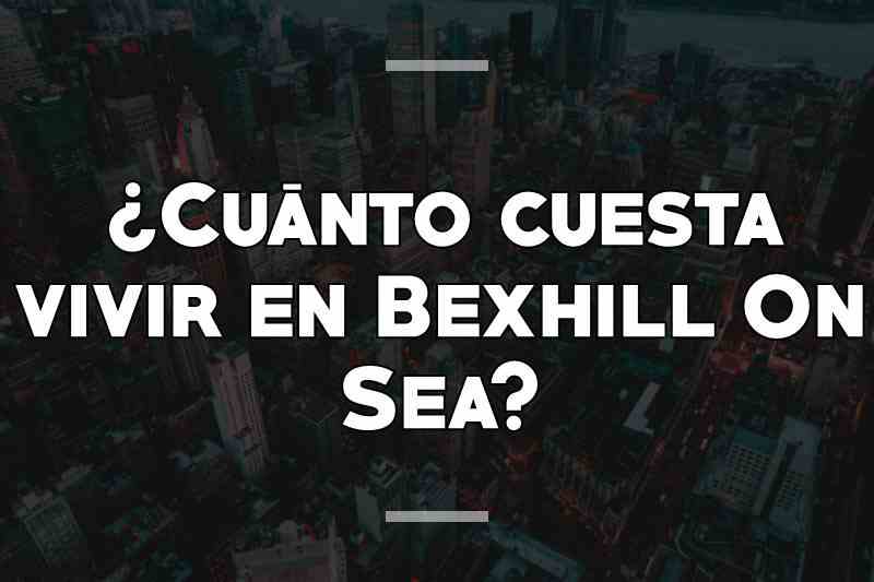 ¿Cuánto cuesta vivir en Bexhill On Sea