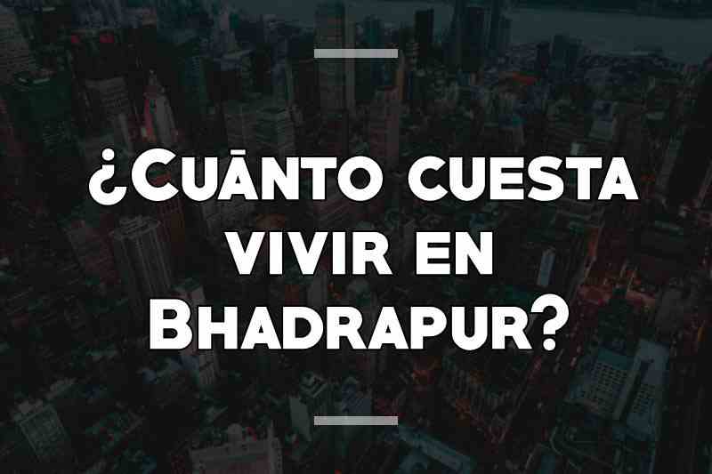 ¿Cuánto cuesta vivir en Bhadrapur