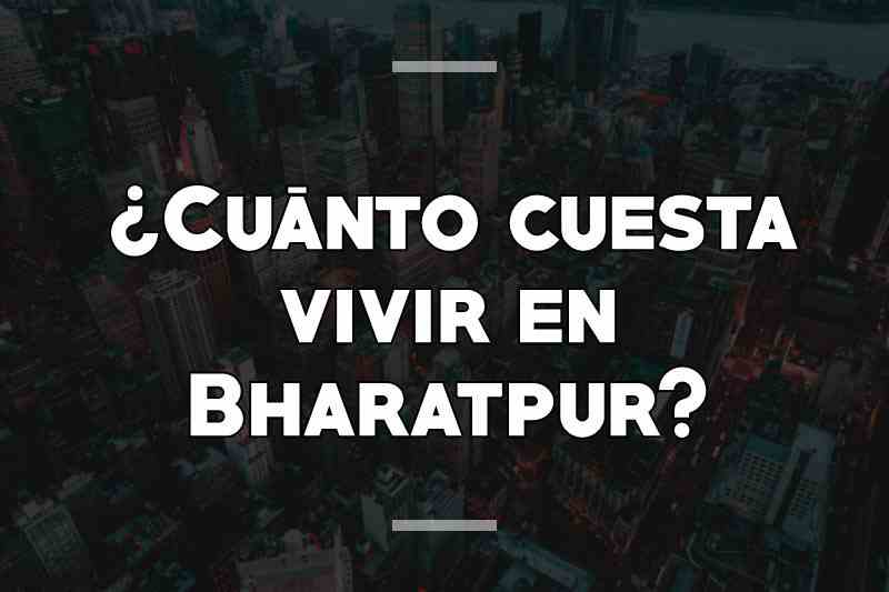 ¿Cuánto cuesta vivir en Bharatpur