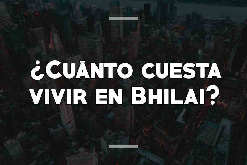 ¿Cuánto cuesta vivir en Bhilai