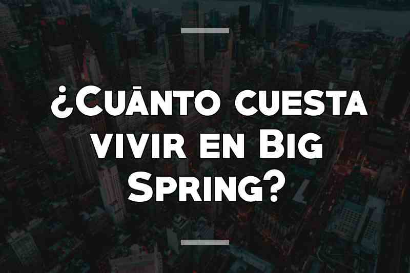 ¿Cuánto cuesta vivir en Big Spring