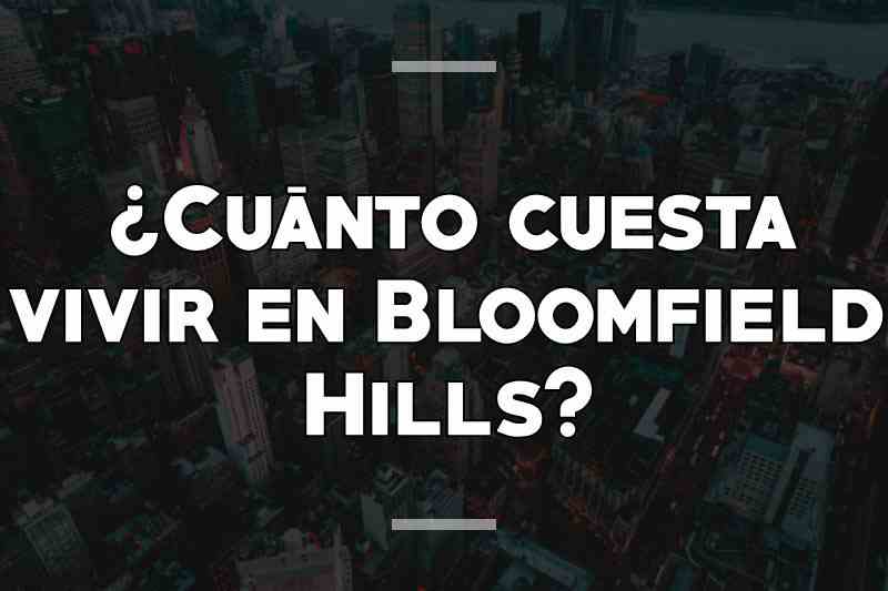 ¿Cuánto cuesta vivir en Bloomfield Hills