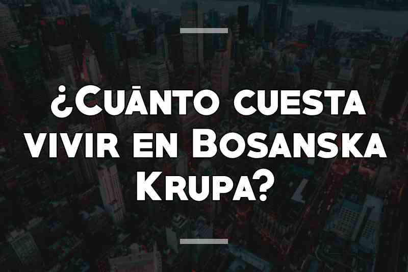 ¿Cuánto cuesta vivir en Bosanska Krupa