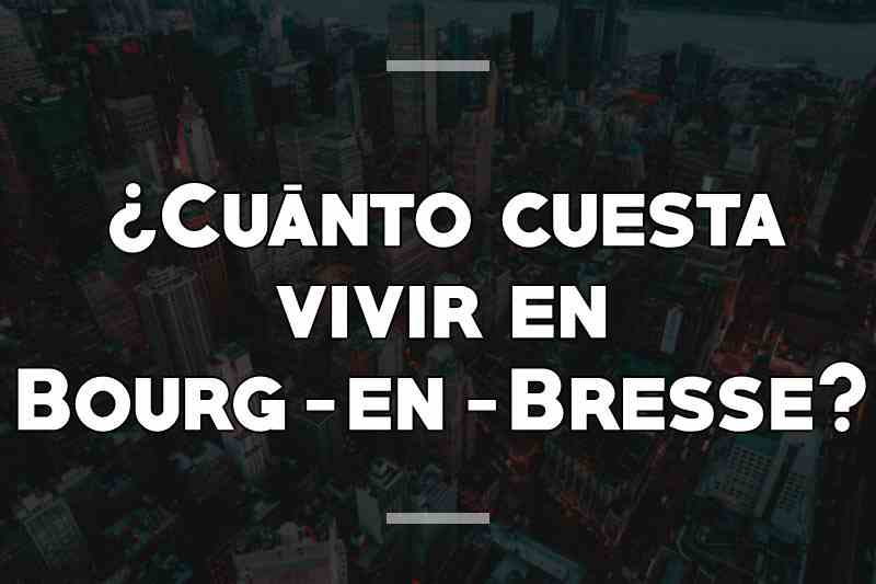 ¿Cuánto cuesta vivir en Bourg-en-Bresse