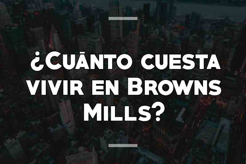 ¿Cuánto cuesta vivir en Browns Mills