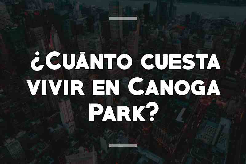 ¿Cuánto cuesta vivir en Canoga Park
