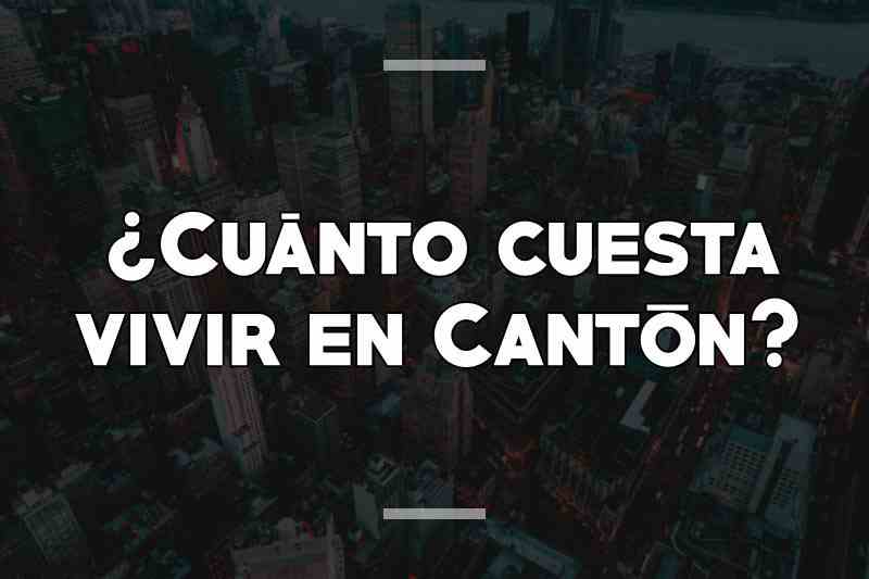 ¿Cuánto cuesta vivir en Cantón