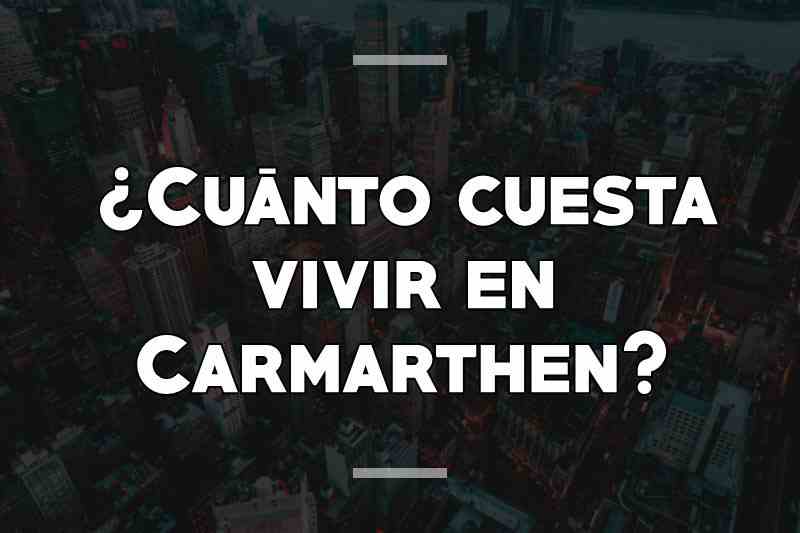 ¿Cuánto cuesta vivir en Carmarthen