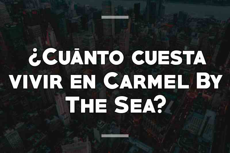 ¿Cuánto cuesta vivir en Carmel By The Sea
