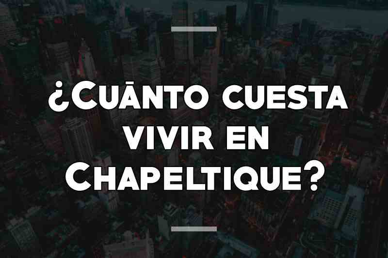 ¿Cuánto cuesta vivir en Chapeltique