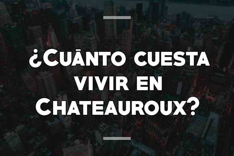 ¿Cuánto cuesta vivir en Chateauroux