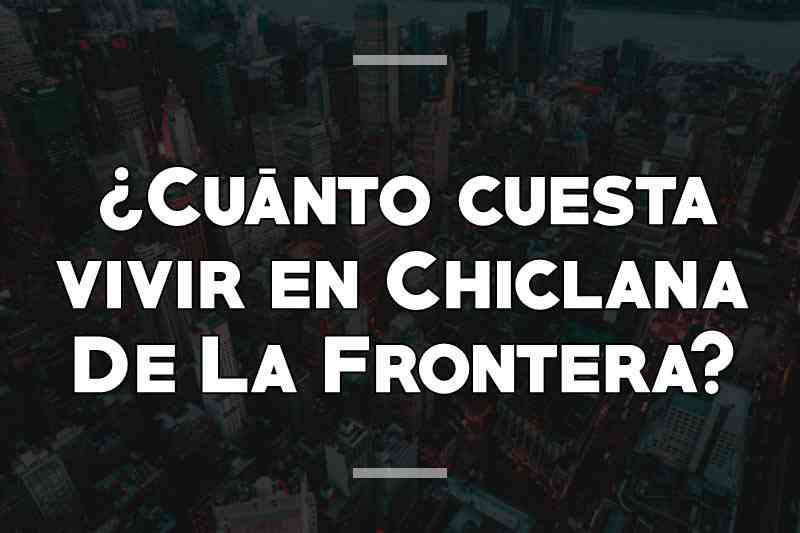 ¿Cuánto cuesta vivir en Chiclana De La Frontera