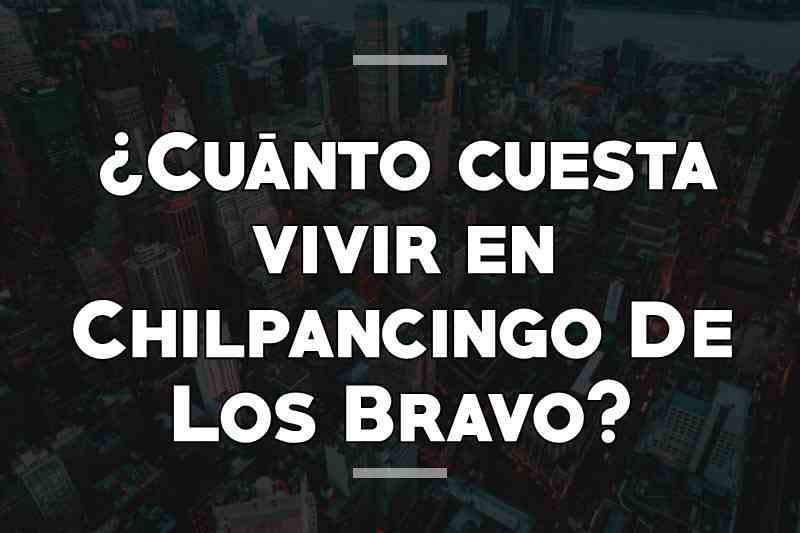 ¿Cuánto cuesta vivir en Chilpancingo De Los Bravo