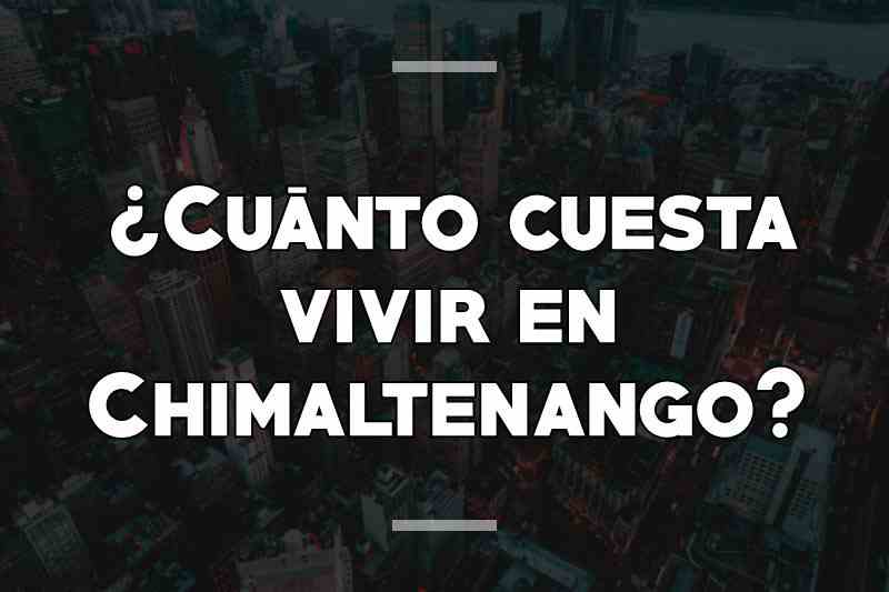 ¿Cuánto cuesta vivir en Chimaltenango