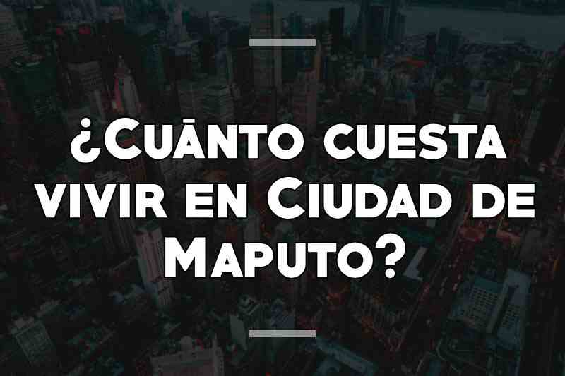 ¿Cuánto cuesta vivir en Ciudad de Maputo
