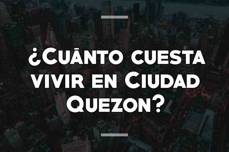 ¿Cuánto cuesta vivir en Ciudad Quezon