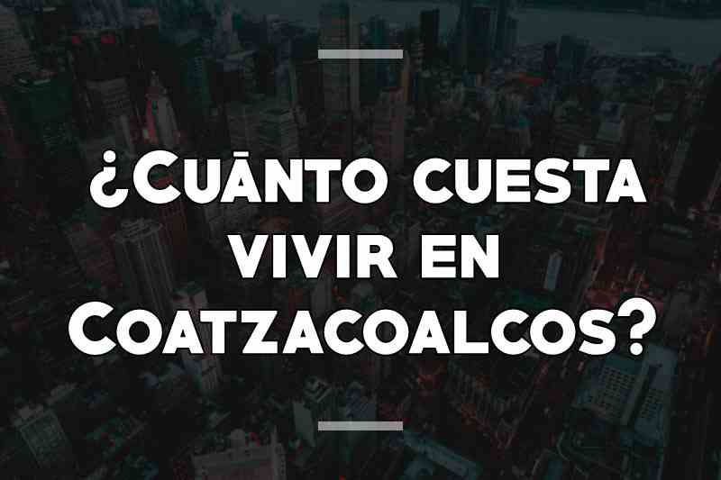 ¿Cuánto cuesta vivir en Coatzacoalcos