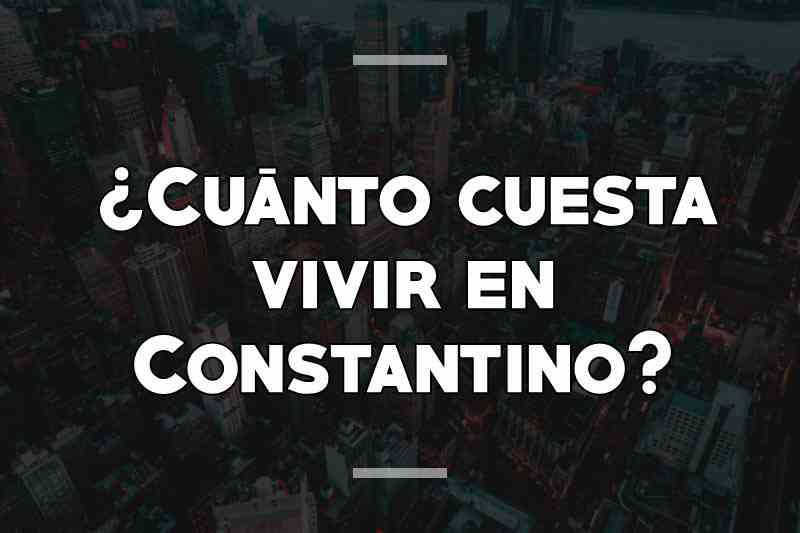 ¿Cuánto cuesta vivir en Constantino