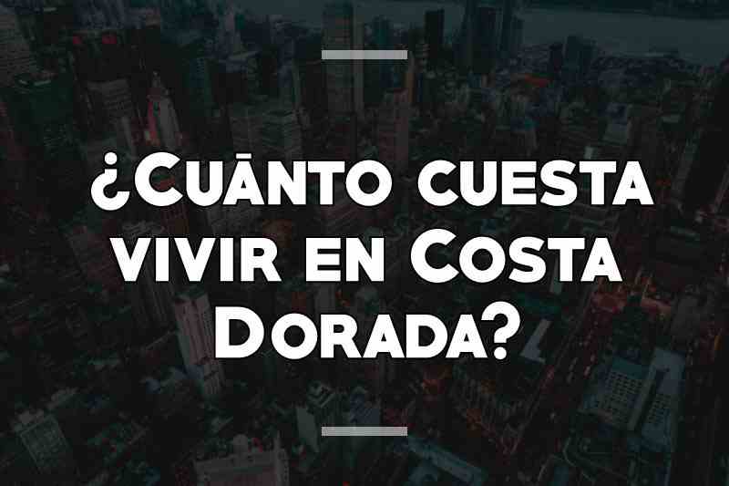 ¿Cuánto cuesta vivir en Costa Dorada