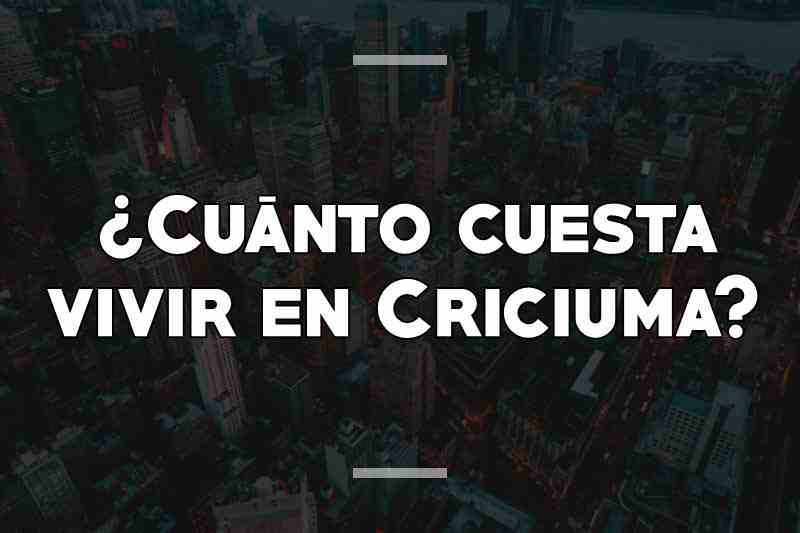 ¿Cuánto cuesta vivir en Criciuma