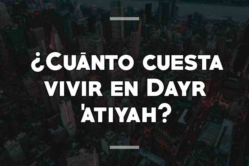 ¿Cuánto cuesta vivir en Dayr 'atiyah