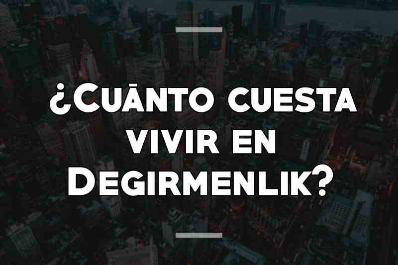 ¿Cuánto cuesta vivir en Degirmenlik