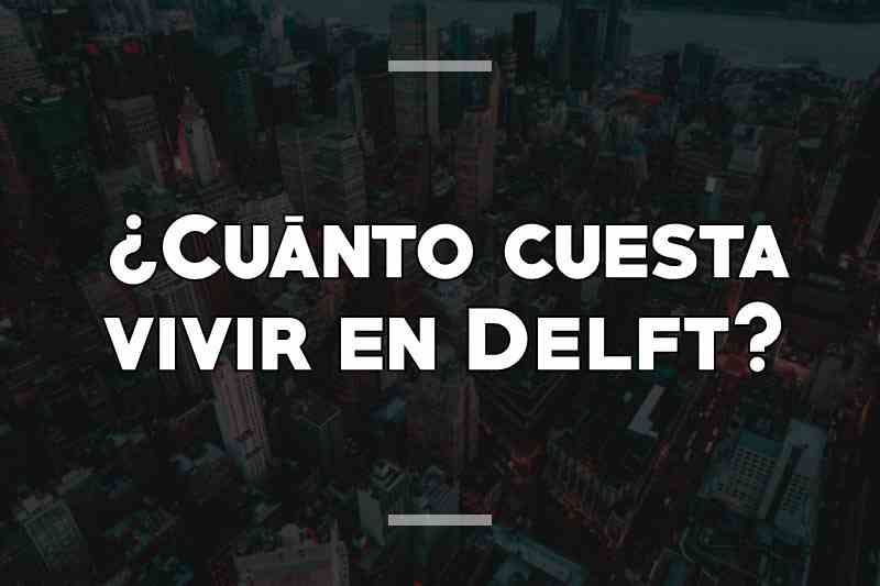 ¿Cuánto cuesta vivir en Delft