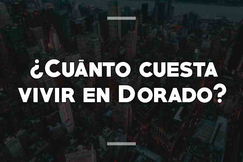 ¿Cuánto cuesta vivir en Dorado