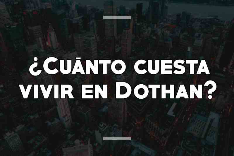 ¿Cuánto cuesta vivir en Dothan