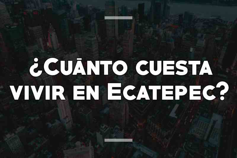 ¿Cuánto cuesta vivir en Ecatepec